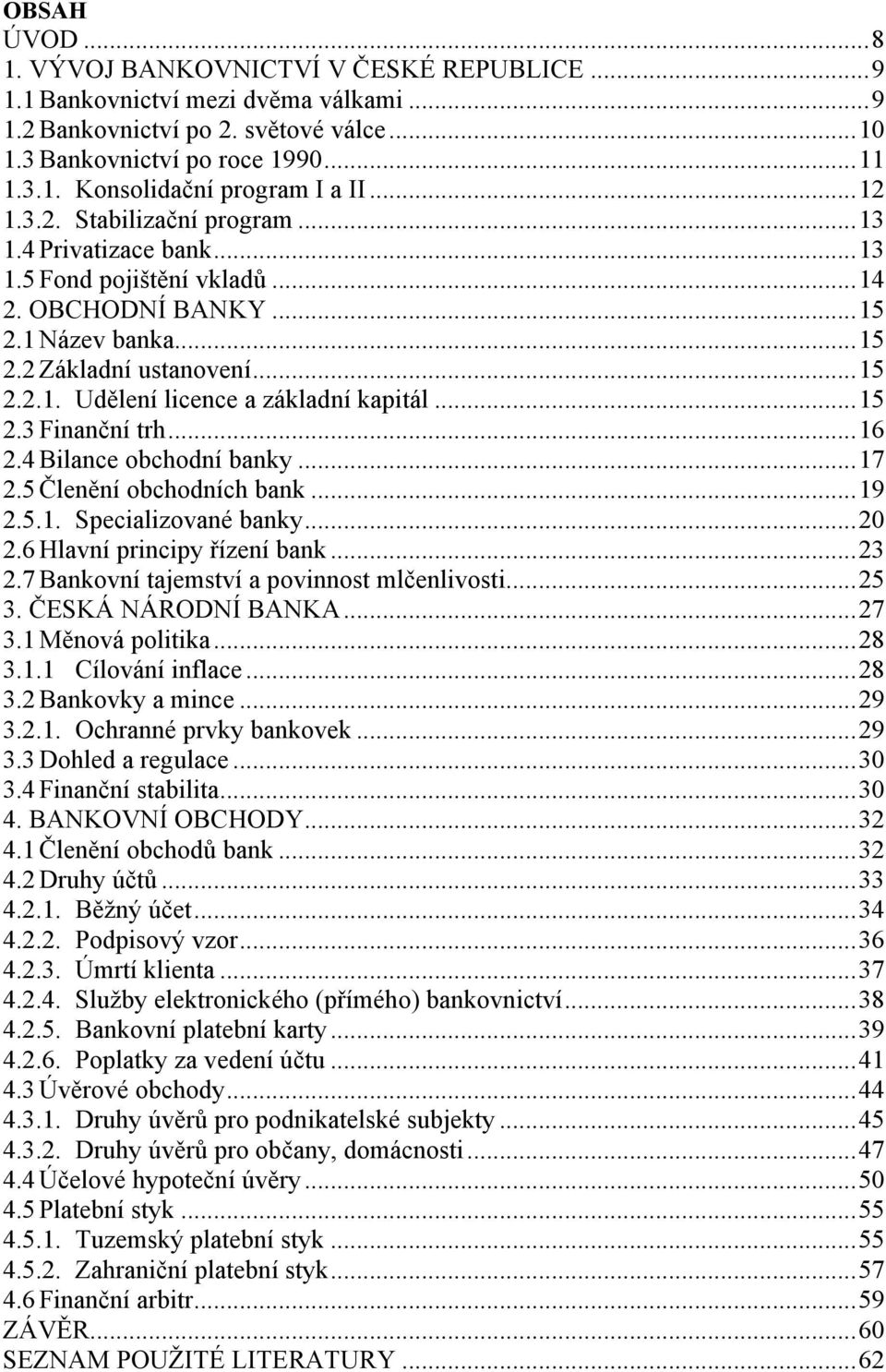 .. 15 2.3 Finanční trh... 16 2.4 Bilance obchodní banky... 17 2.5 Členění obchodních bank... 19 2.5.1. Specializované banky... 20 2.6 Hlavní principy řízení bank... 23 2.