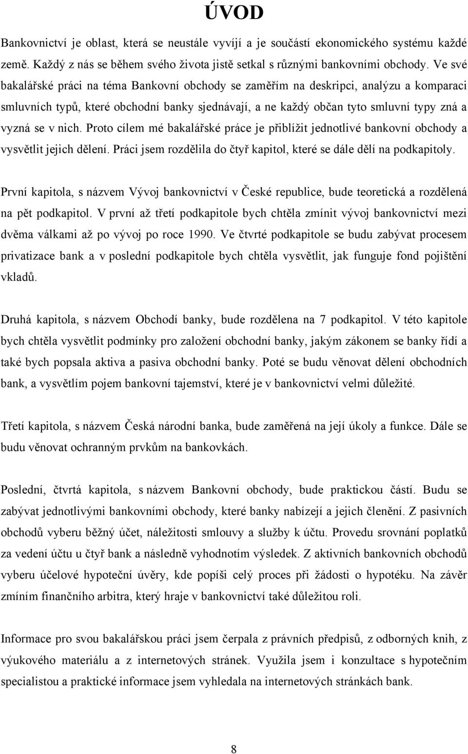 Proto cílem mé bakalářské práce je přiblíţit jednotlivé bankovní obchody a vysvětlit jejich dělení. Práci jsem rozdělila do čtyř kapitol, které se dále dělí na podkapitoly.