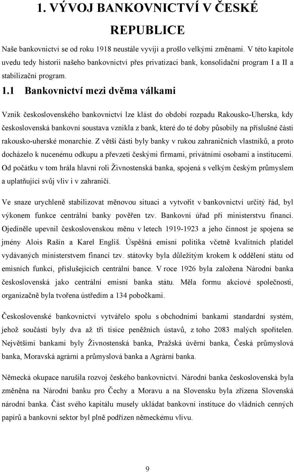 1 Bankovnictví mezi dvěma válkami Vznik československého bankovnictví lze klást do období rozpadu Rakousko-Uherska, kdy československá bankovní soustava vznikla z bank, které do té doby působily na