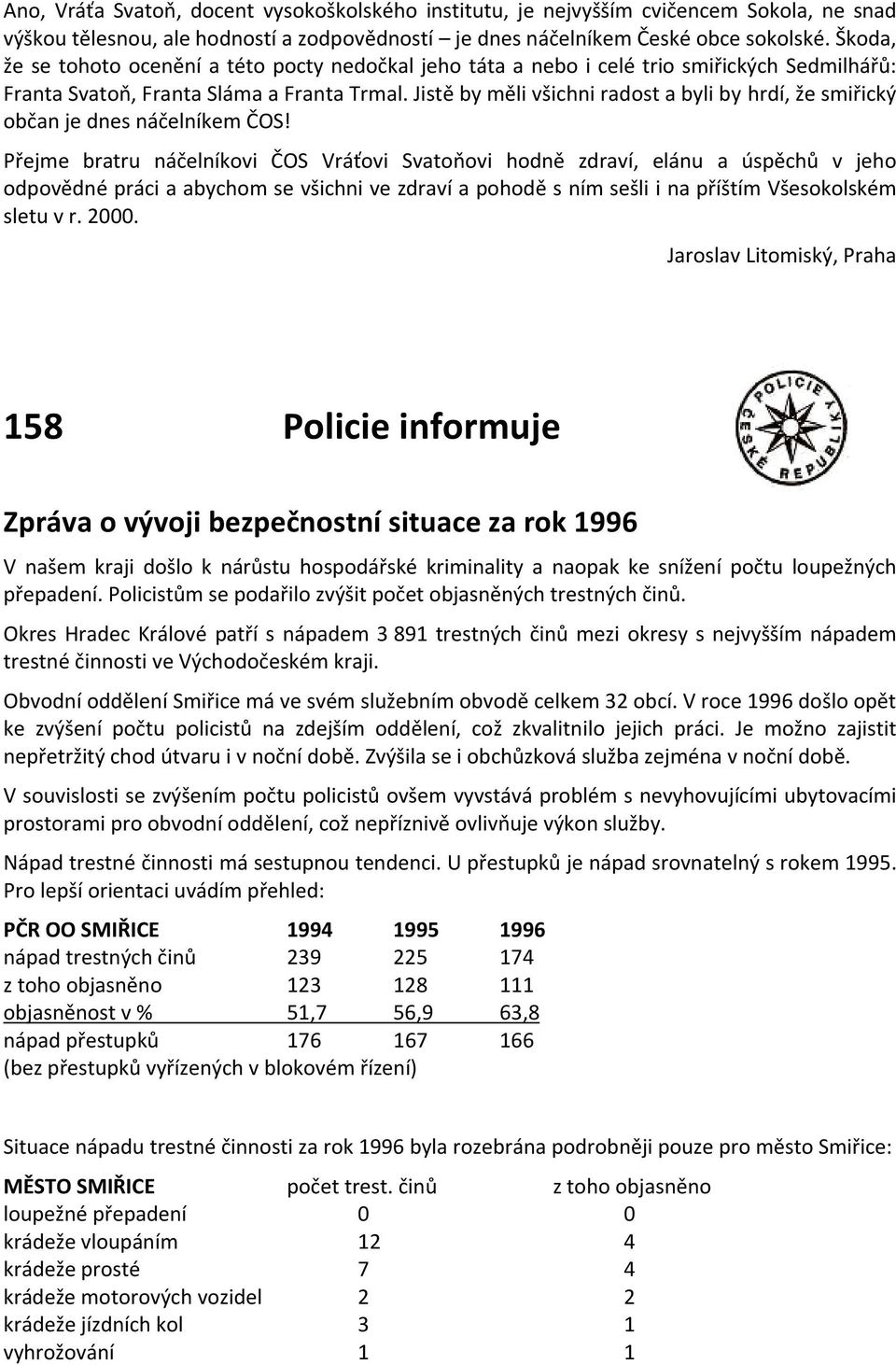 Jistě by měli všichni radost a byli by hrdí, že smiřický občan je dnes náčelníkem ČOS!