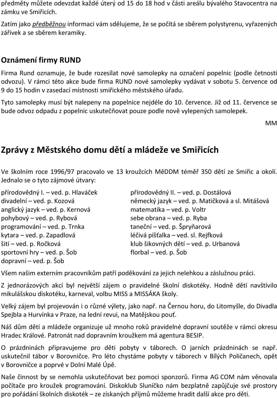 Oznámení firmy RUND Firma Rund oznamuje, že bude rozesílat nové samolepky na označení popelnic (podle četnosti odvozu). V rámci této akce bude firma RUND nové samolepky vydávat v sobotu 5.