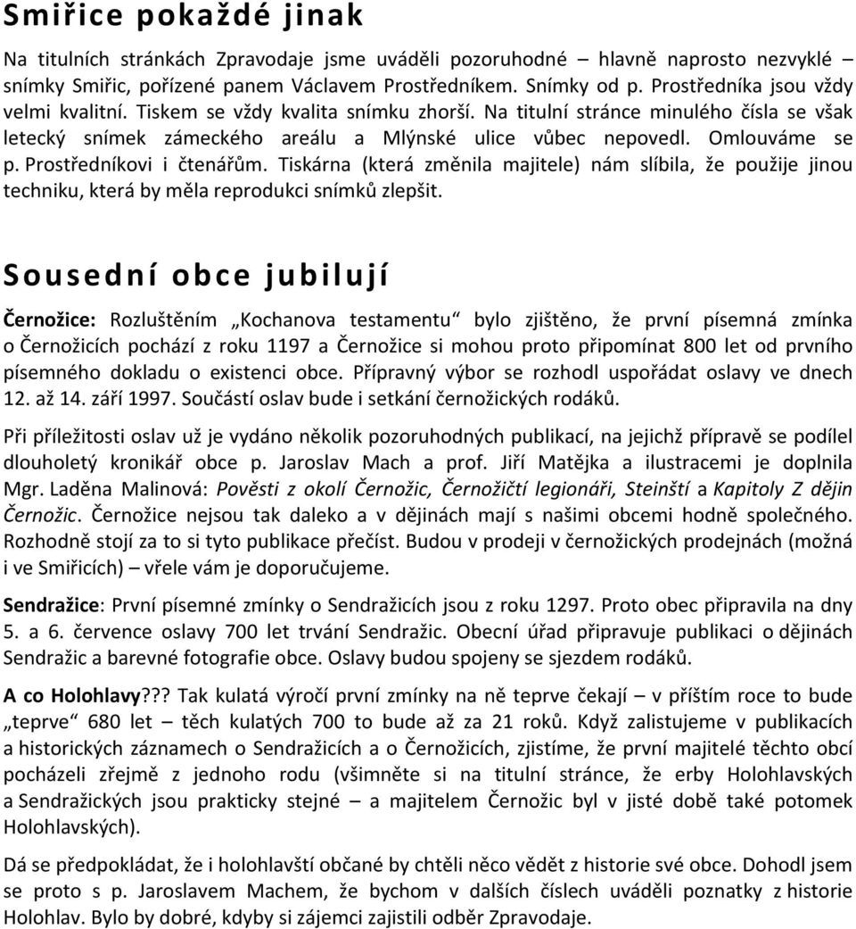 Prostředníkovi i čtenářům. Tiskárna (která změnila majitele) nám slíbila, že použije jinou techniku, která by měla reprodukci snímků zlepšit.