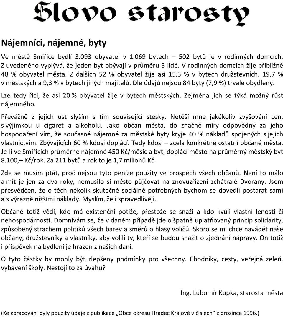 Dle údajů nejsou 84 byty (7,9 %) trvale obydleny. Lze tedy říci, že asi 20 % obyvatel žije v bytech městských. Zejména jich se týká možný růst nájemného.