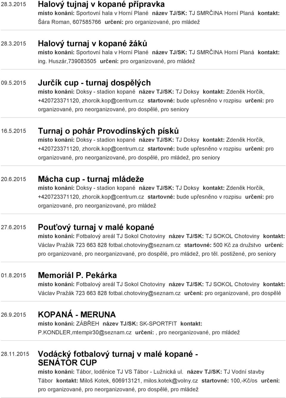 kop@centrum.cz startovné: bude upřesněno v rozpisu určení: pro organizované, pro neorganizované, pro dospělé, pro 16.5.