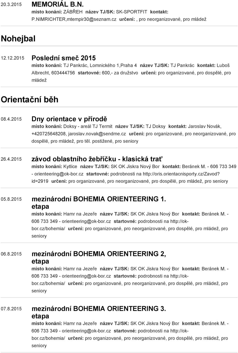 pro mládež Orientační běh 08.4.2015 Dny orientace v přírodě místo konání: Doksy areál TJ Termit název TJ/SK: TJ Doksy kontakt: Jaroslav Novák, +420725648208, jaroslav.novak@sendme.