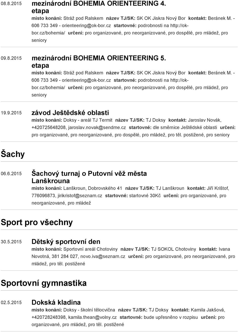 etapa místo konání: Stráž pod Ralskem název TJ/SK: SK OK Jiskra Nový Bor kontakt: Beránek M. 606 733 349 orienteering@ok bor.cz startovné: podrobnosti na http://okbor.