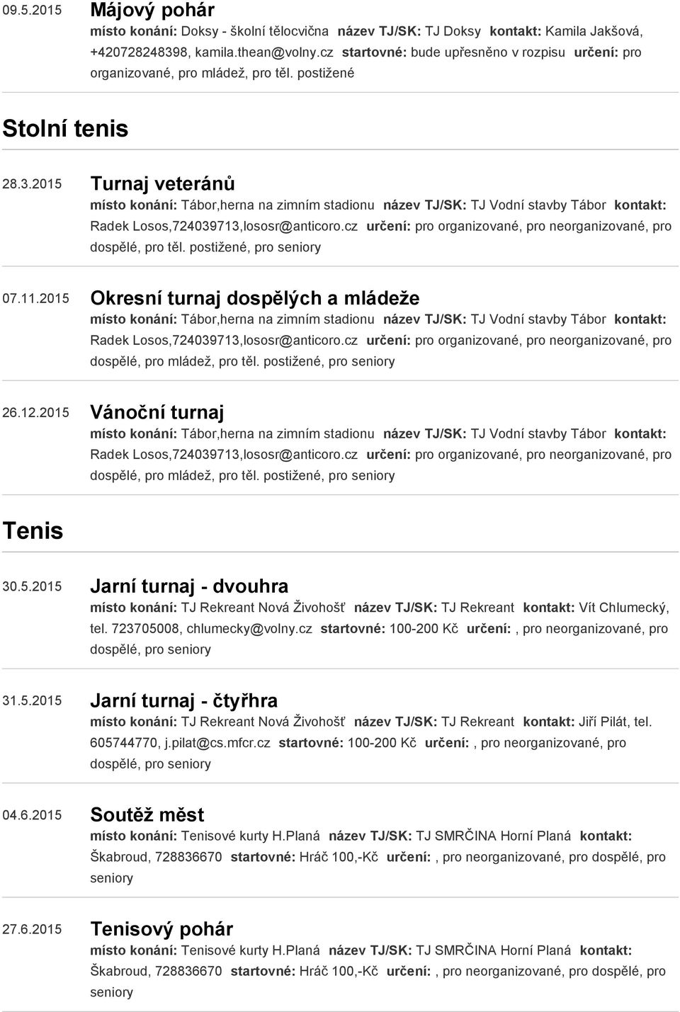 2015 Turnaj veteránů místo konání: Tábor,herna na zimním stadionu název TJ/SK: TJ Vodní stavby Tábor kontakt: Radek Losos,724039713,lososr@anticoro.