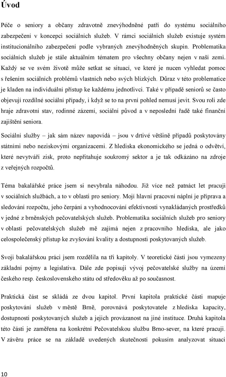 Problematika sociálních služeb je stále aktuálním tématem pro všechny občany nejen v naší zemi.