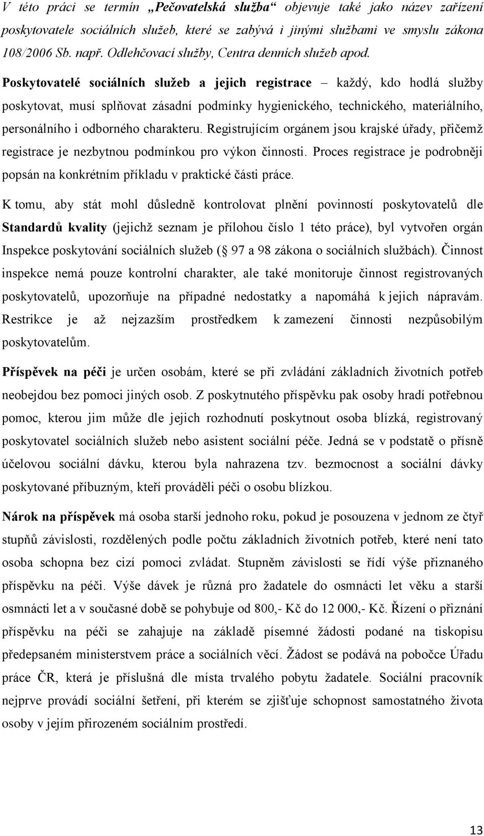 Poskytovatelé sociálních služeb a jejich registrace každý, kdo hodlá služby poskytovat, musí splňovat zásadní podmínky hygienického, technického, materiálního, personálního i odborného charakteru.