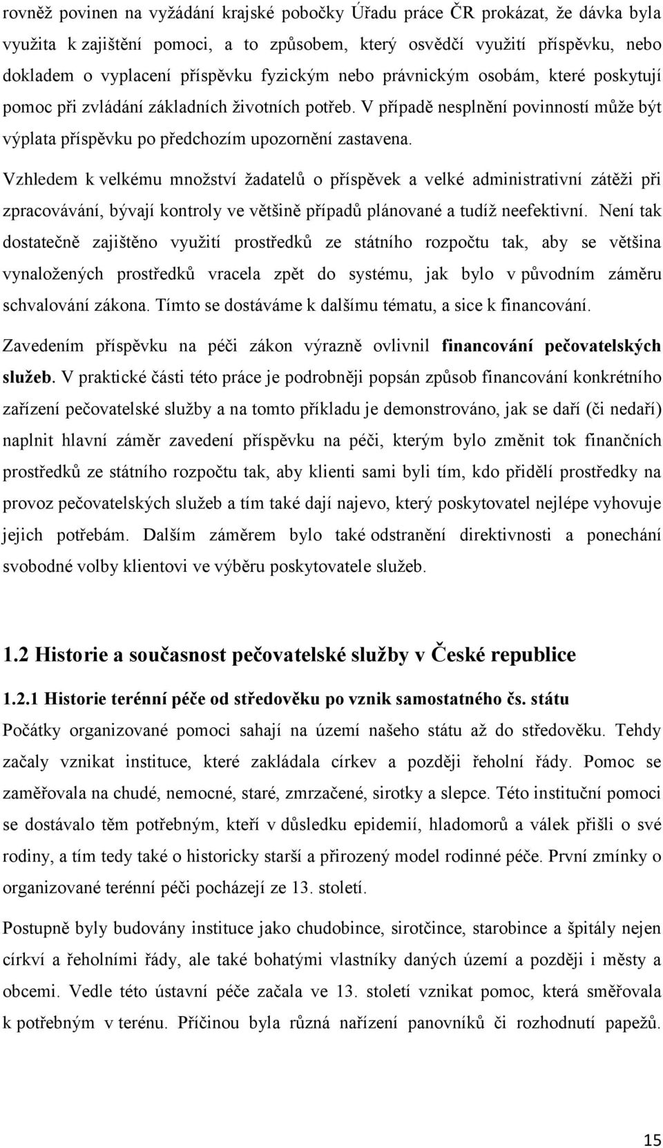 Vzhledem k velkému množství žadatelů o příspěvek a velké administrativní zátěži při zpracovávání, bývají kontroly ve většině případů plánované a tudíž neefektivní.