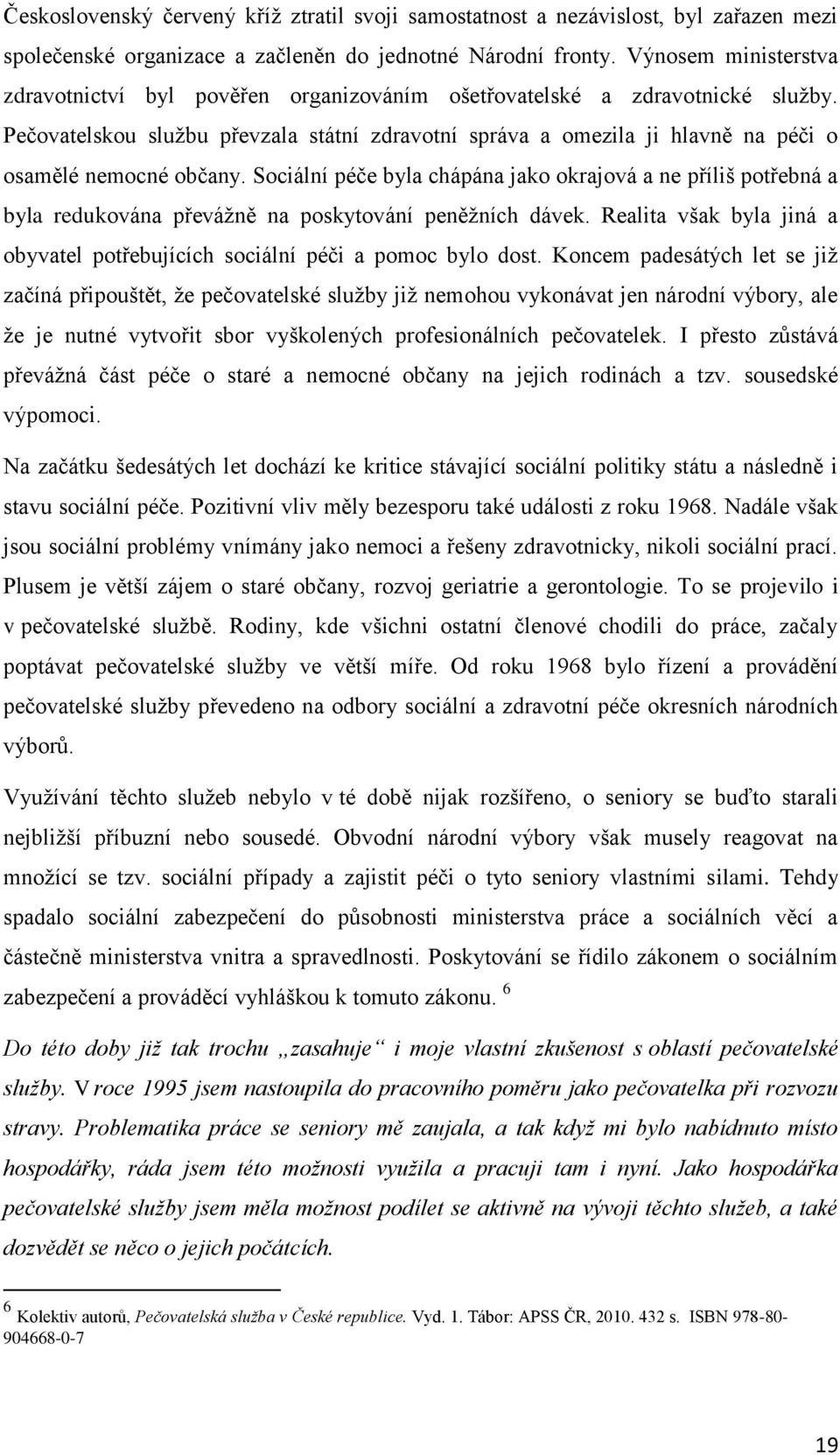 Pečovatelskou službu převzala státní zdravotní správa a omezila ji hlavně na péči o osamělé nemocné občany.