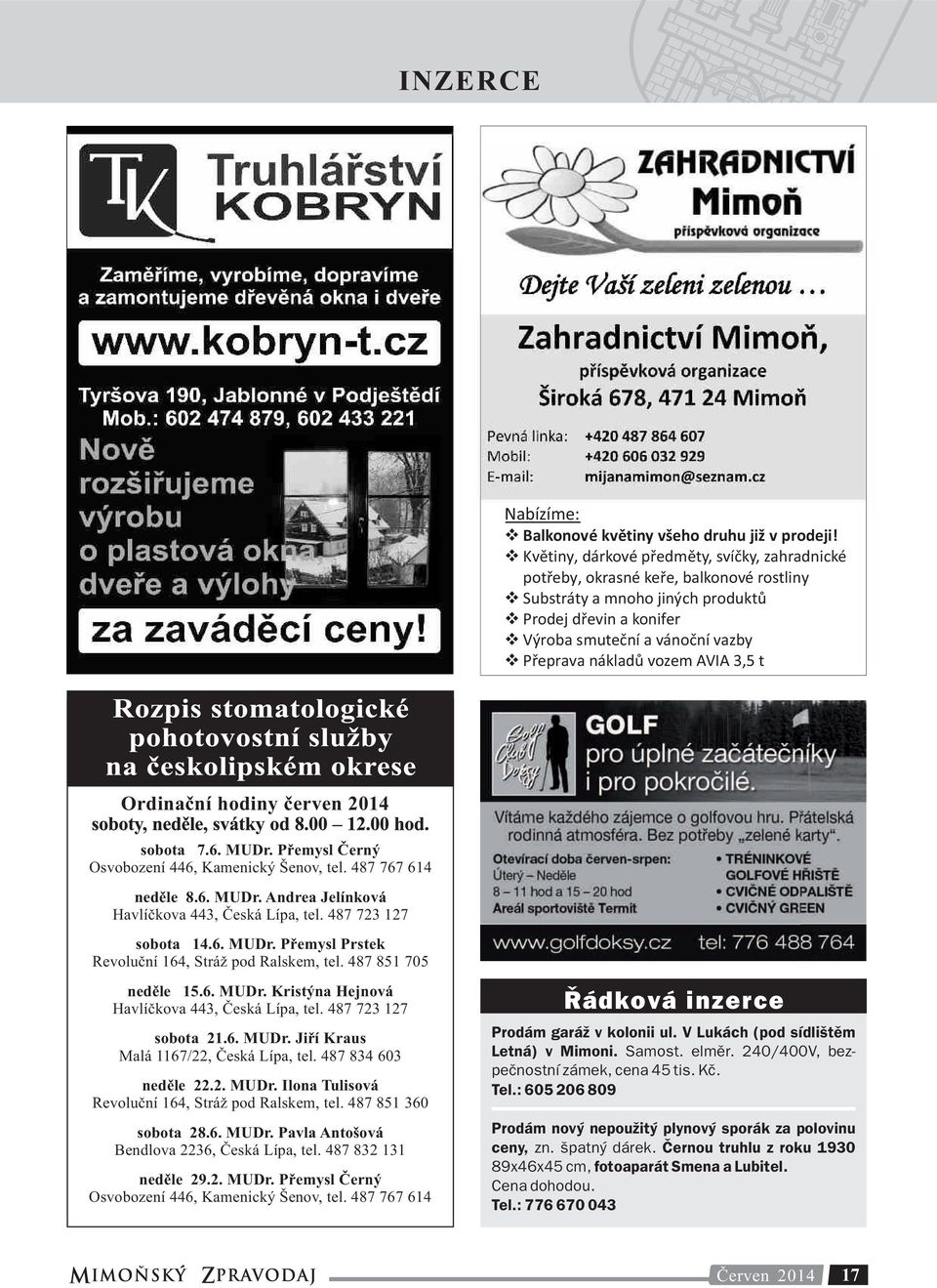 nákladů vozem AVIA 3,5 t Ordinační hodiny červen 2014 sobota 7.6. MUDr. Přemysl Černý Osvobození 446, Kamenický Šenov, tel. 487 767 614 neděle 8.6. MUDr. Andrea Jelínková Havlíčkova 443, Česká Lípa, tel.