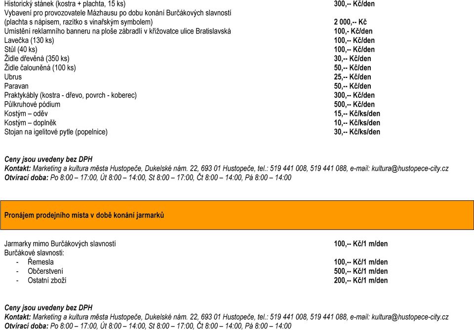 pódium Kostým oděv Kostým doplněk Stojan na igelitové pytle (popelnice) 300,-- Kč/den 2 000,-- Kč 100,- Kč/den 100,-- Kč/den 100,-- Kč/den 30,-- Kč/den 50,-- Kč/den 25,-- Kč/den 50,-- Kč/den 300,--