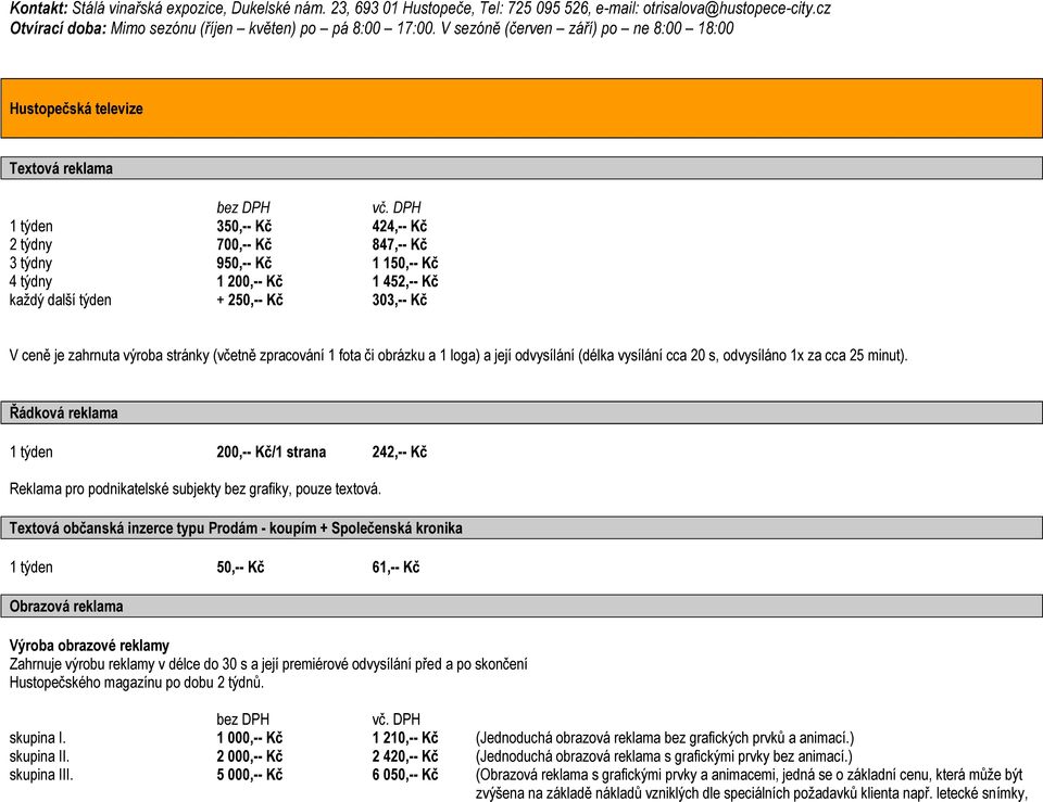 DPH 1 týden 350,-- Kč 424,-- Kč 2 týdny 700,-- Kč 847,-- Kč 3 týdny 950,-- Kč 1 150,-- Kč 4 týdny 1 200,-- Kč 1 452,-- Kč každý další týden + 250,-- Kč 303,-- Kč V ceně je zahrnuta výroba stránky