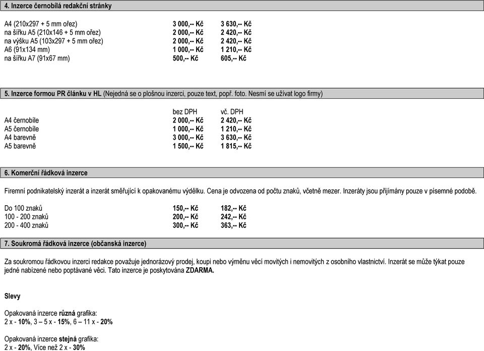 Nesmí se užívat logo firmy) bez DPH vč. DPH A4 černobíle 2 000,-- Kč 2 420,-- Kč A5 černobíle 1 000,-- Kč 1 2 A4 barevně 3 000,-- Kč 3 630,-- Kč A5 barevně 1 500,-- Kč 1 815,-- Kč 6.