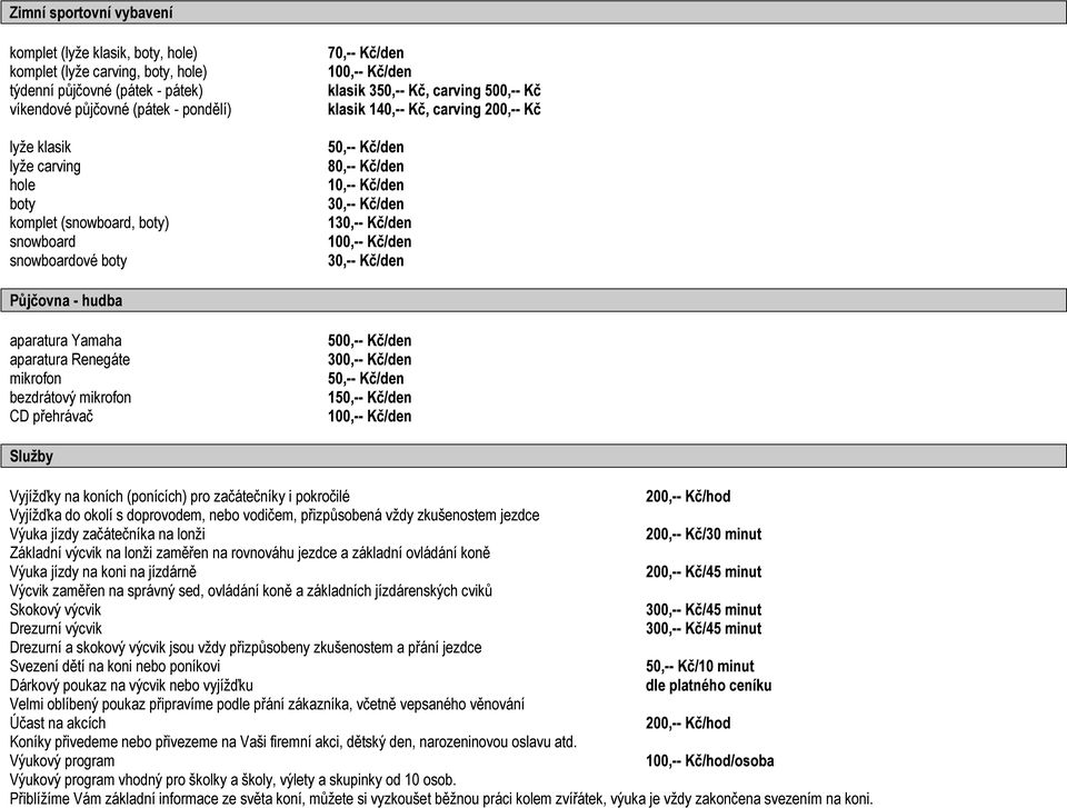 130,-- Kč/den 100,-- Kč/den 30,-- Kč/den Půjčovna - hudba aparatura Yamaha aparatura Renegáte mikrofon bezdrátový mikrofon CD přehrávač 500,-- Kč/den 300,-- Kč/den 50,-- Kč/den 150,-- Kč/den 100,--