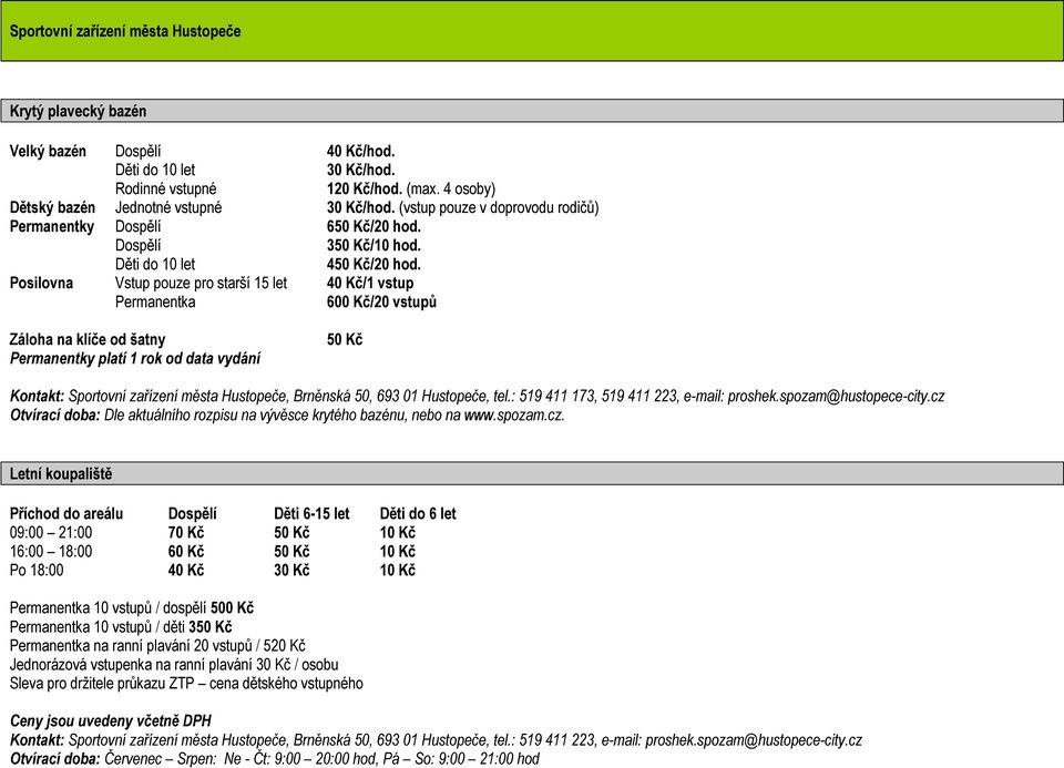 Posilovna Vstup pouze pro starší 15 let 40 Kč/1 vstup Permanentka 600 Kč/20 vstupů Záloha na klíče od šatny Permanentky platí 1 rok od data vydání 50 Kč Kontakt: Sportovní zařízení města Hustopeče,