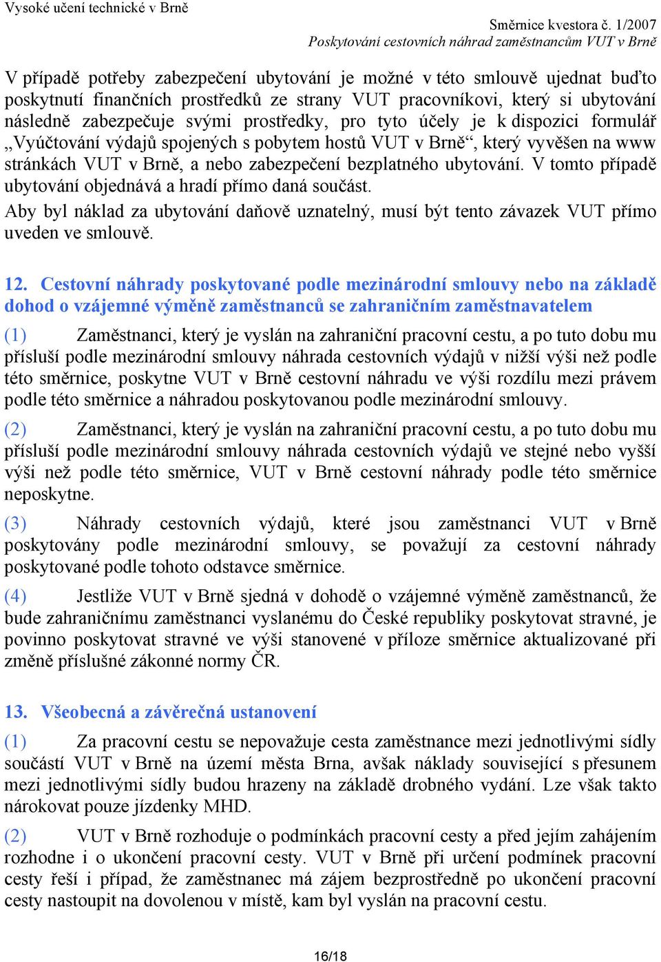 V tomto případě ubytování objednává a hradí přímo daná součást. Aby byl náklad za ubytování daňově uznatelný, musí být tento závazek VUT přímo uveden ve smlouvě. 12.