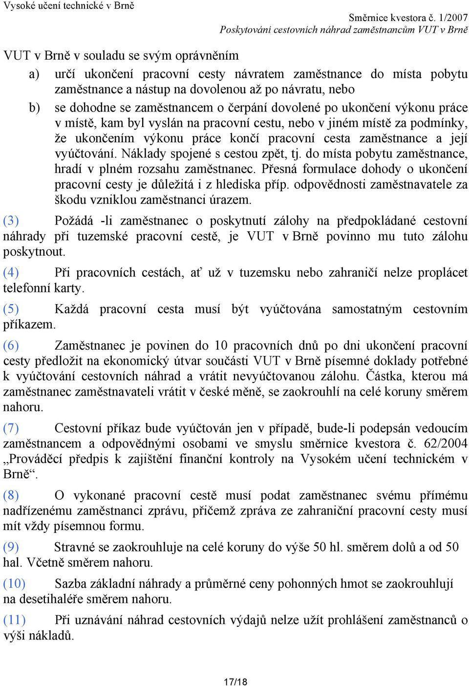 Náklady spojené s cestou zpět, tj. do místa pobytu zaměstnance, hradí v plném rozsahu zaměstnanec. Přesná formulace dohody o ukončení pracovní cesty je důležitá i z hlediska příp.