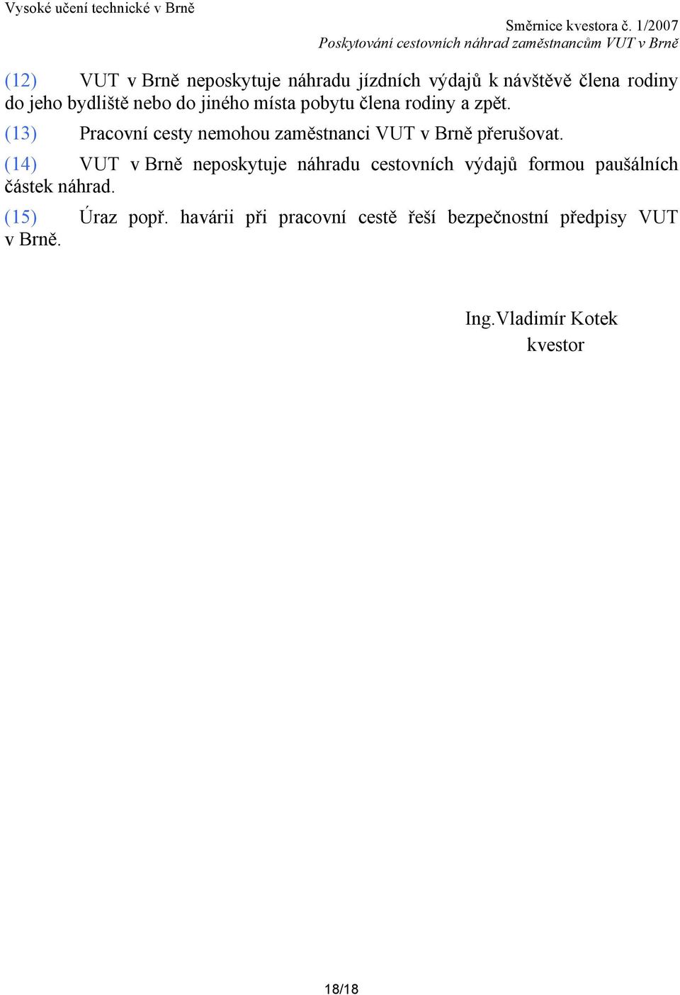 (13) Pracovní cesty nemohou zaměstnanci VUT v Brně přerušovat.