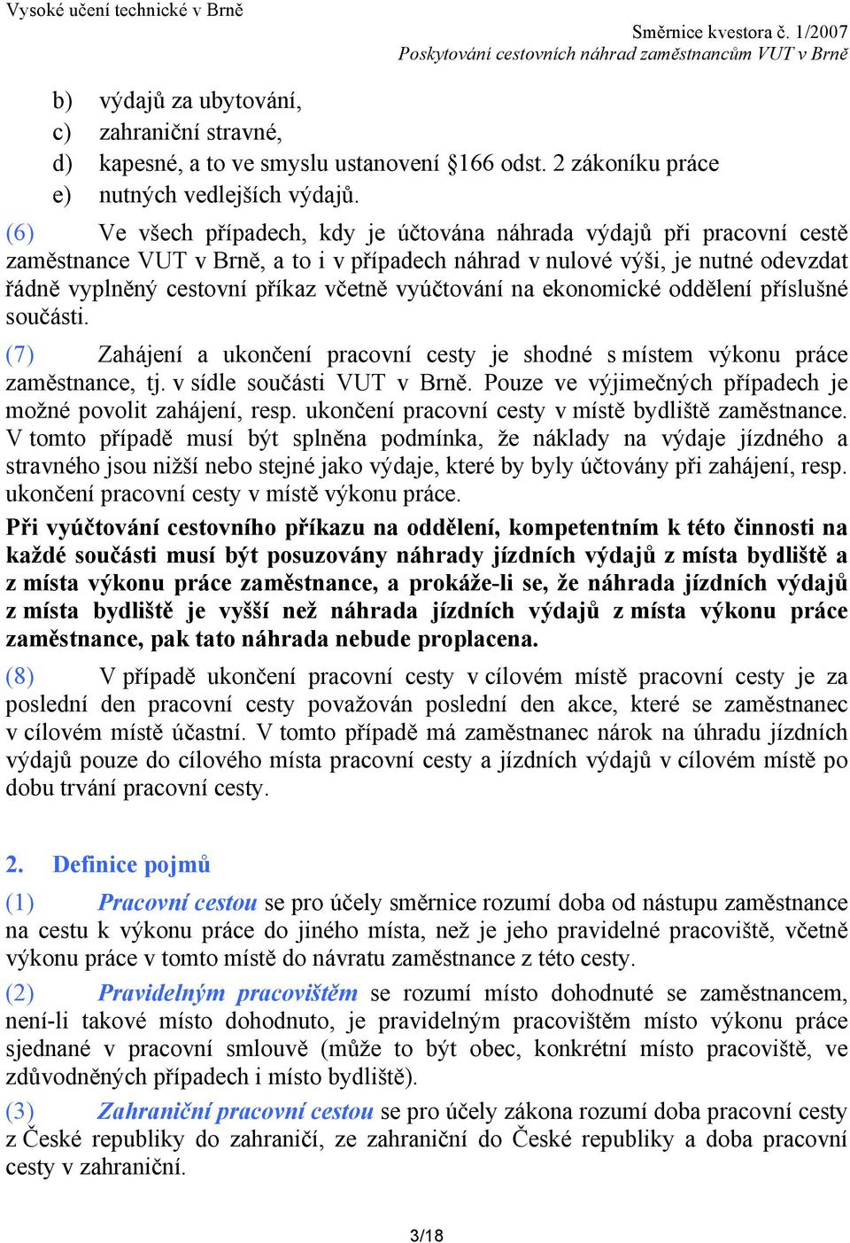 vyúčtování na ekonomické oddělení příslušné součásti. (7) Zahájení a ukončení pracovní cesty je shodné s místem výkonu práce zaměstnance, tj. v sídle součásti VUT v Brně.