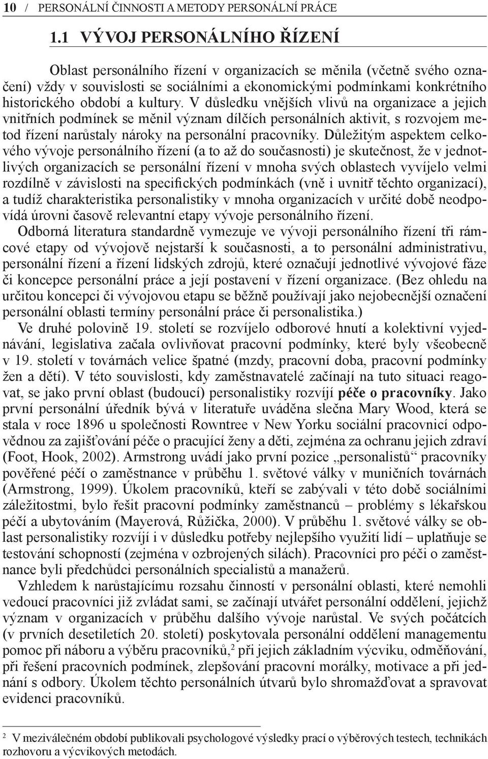 kultury. V důsledku vnějších vlivů na organizace a jejich vnitřních podmínek se měnil význam dílčích personálních aktivit, s rozvojem metod řízení narůstaly nároky na personální pracovníky.