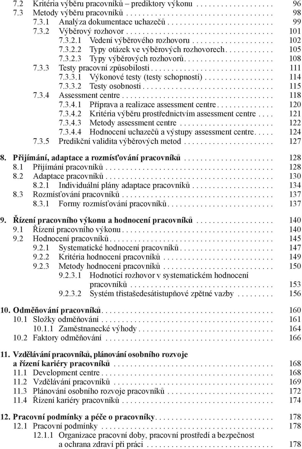 ..................... 108 7.3.3 Testy pracovní způsobilosti.............................. 111 7.3.3.1 Výkonové testy (testy schopností)................. 114 7.3.3.2 Testy osobnosti................................ 115 7.