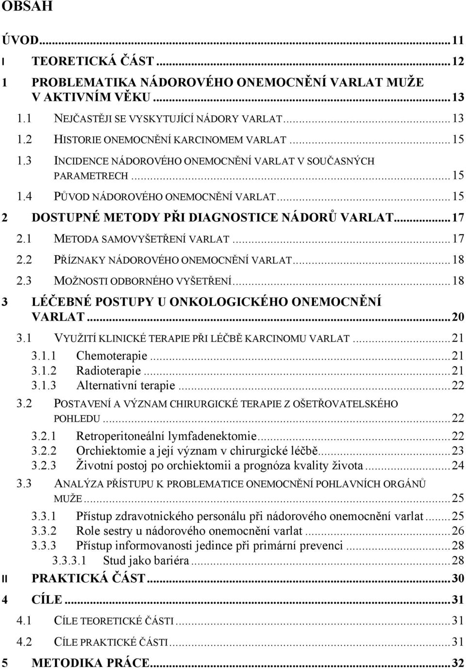 1 METODA SAMOVYŠETŘENÍ VARLAT... 17 2.2 PŘÍZNAKY NÁDOROVÉHO ONEMOCNĚNÍ VARLAT... 18 2.3 MOŽNOSTI ODBORNÉHO VYŠETŘENÍ... 18 3 LÉČEBNÉ POSTUPY U ONKOLOGICKÉHO ONEMOCNĚNÍ VARLAT... 20 3.