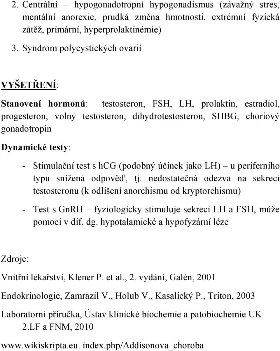 testy: - Stimulační test s hcg (podobný účinek jako LH) u periferního typu snížená odpověď, tj.