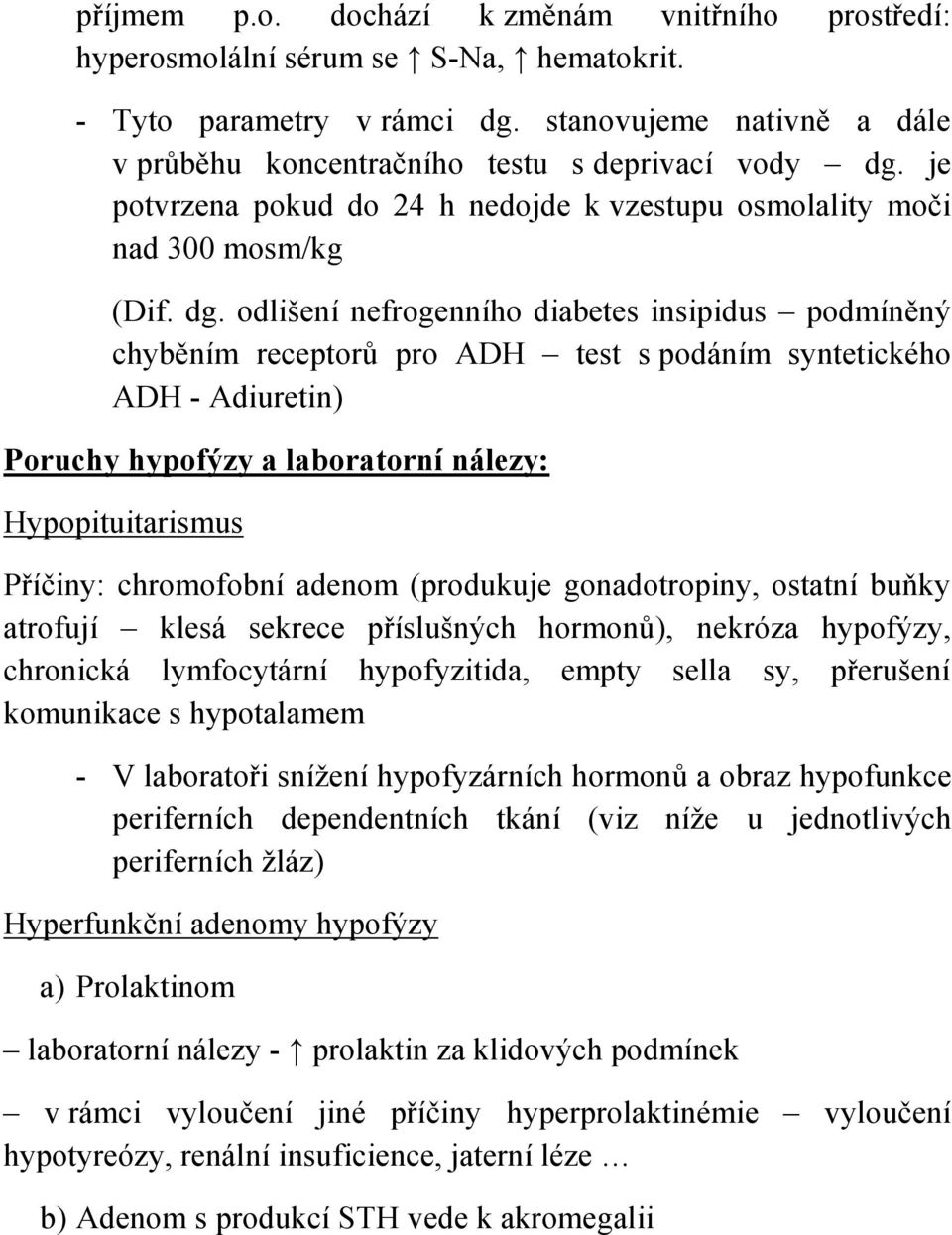 odlišení nefrogenního diabetes insipidus podmíněný chyběním receptorů pro ADH test s podáním syntetického ADH - Adiuretin) Poruchy hypofýzy a laboratorní nálezy: Hypopituitarismus Příčiny: