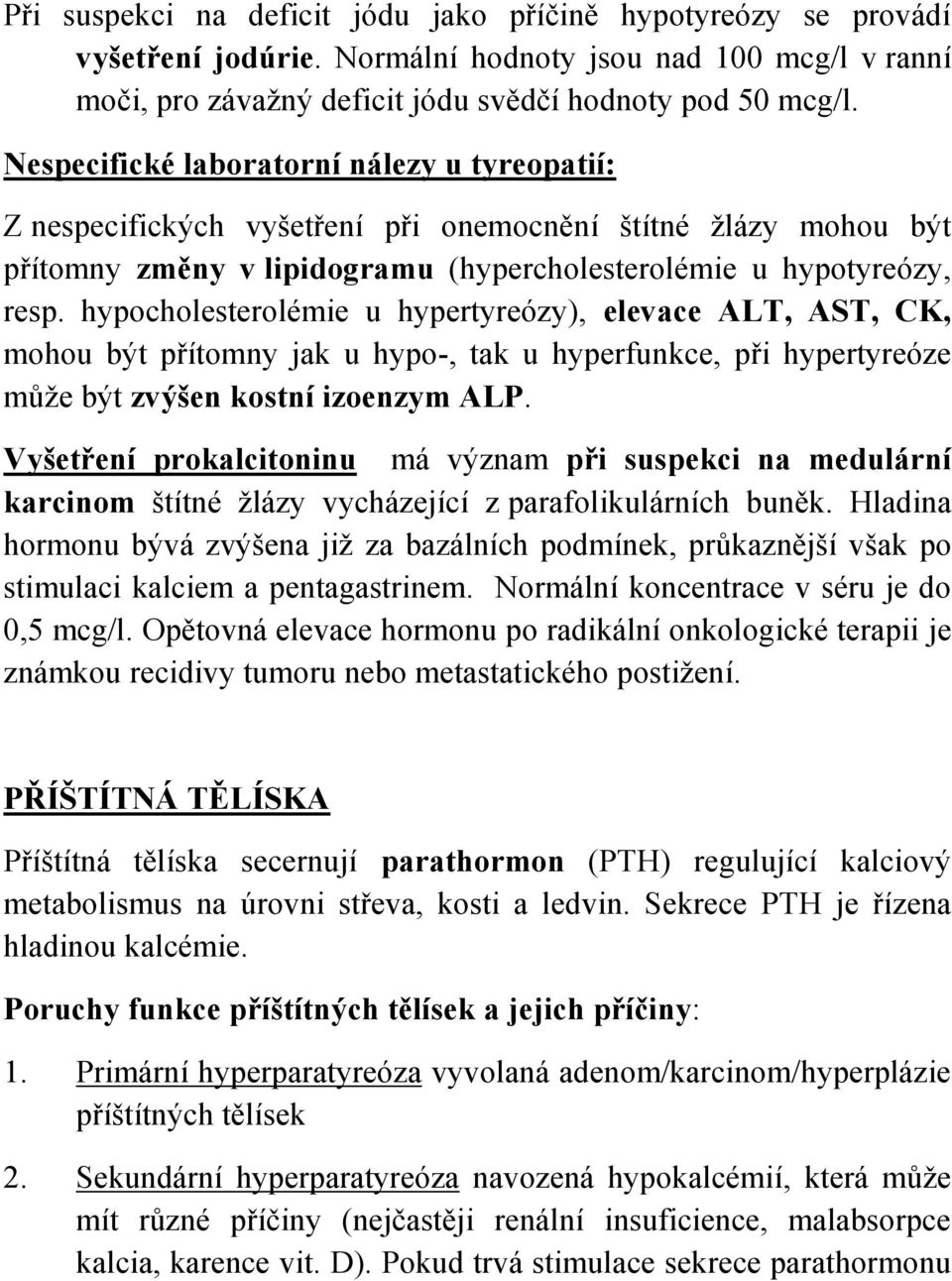 hypocholesterolémie u hypertyreózy), elevace ALT, AST, CK, mohou být přítomny jak u hypo-, tak u hyperfunkce, při hypertyreóze může být zvýšen kostní izoenzym ALP.