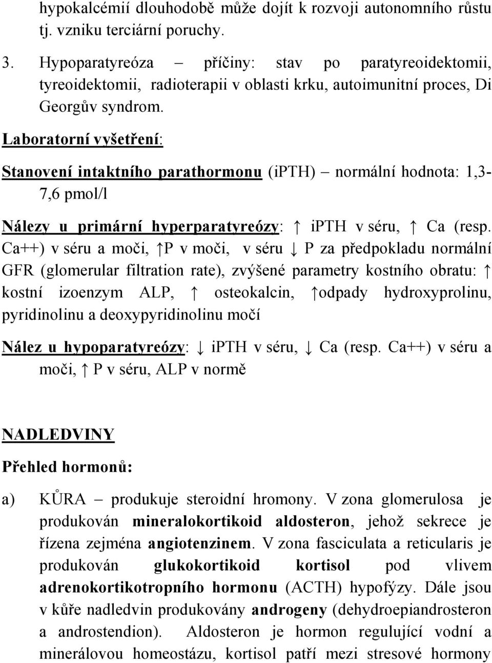 Laboratorní vyšetření: Stanovení intaktního parathormonu (ipth) normální hodnota: 1,3-7,6 pmol/l Nálezy u primární hyperparatyreózy: ipth v séru, Ca (resp.