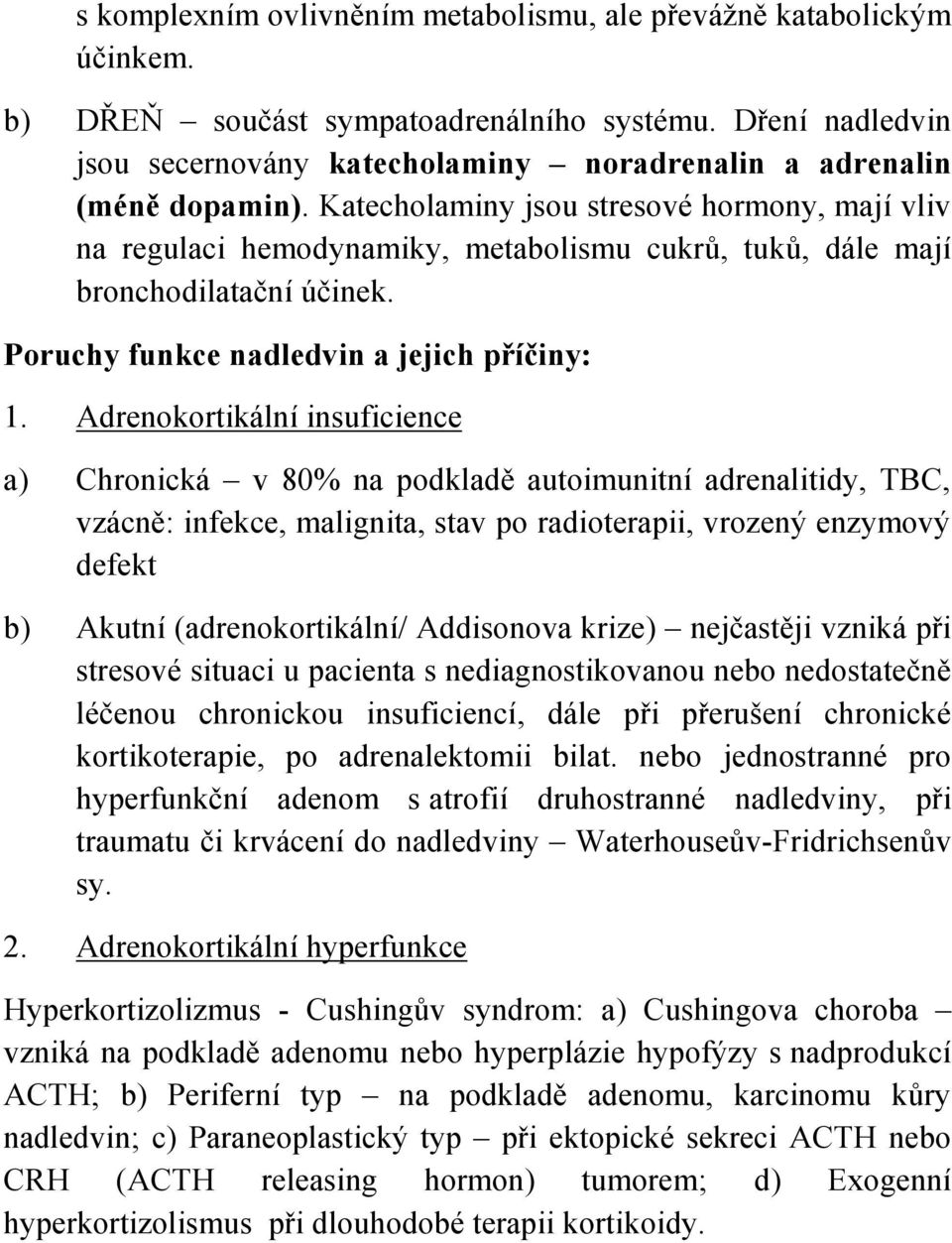 Katecholaminy jsou stresové hormony, mají vliv na regulaci hemodynamiky, metabolismu cukrů, tuků, dále mají bronchodilatační účinek. Poruchy funkce nadledvin a jejich příčiny: 1.