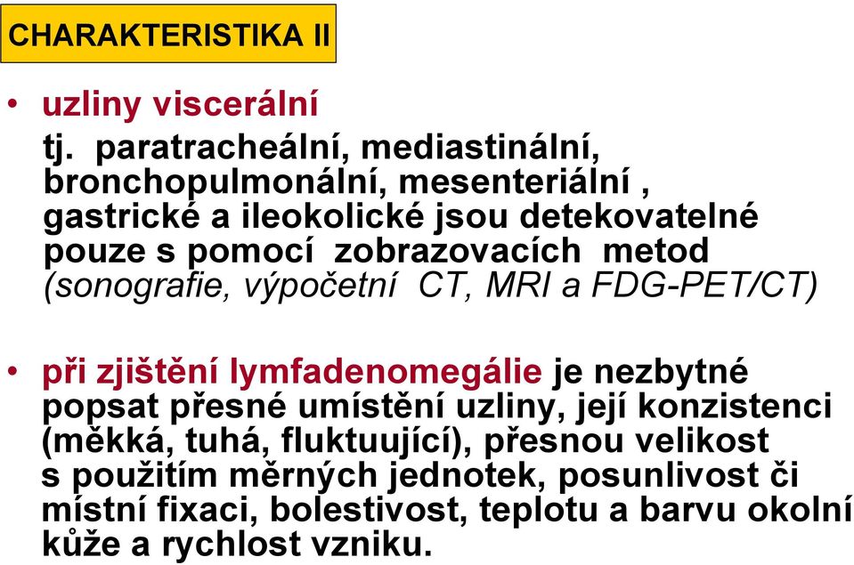 pomocí zobrazovacích metod (sonografie, výpočetní CT, MRI a FDG-PET/CT) při zjištění lymfadenomegálie je nezbytné popsat