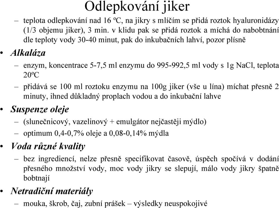 teplota 20ºC přidává se 100 ml roztoku enzymu na 100g jiker (vše u lína) míchat přesně 2 minuty, ihned důkladný proplach vodou a do inkubační lahve Suspenze oleje (slunečnicový, vazelinový +