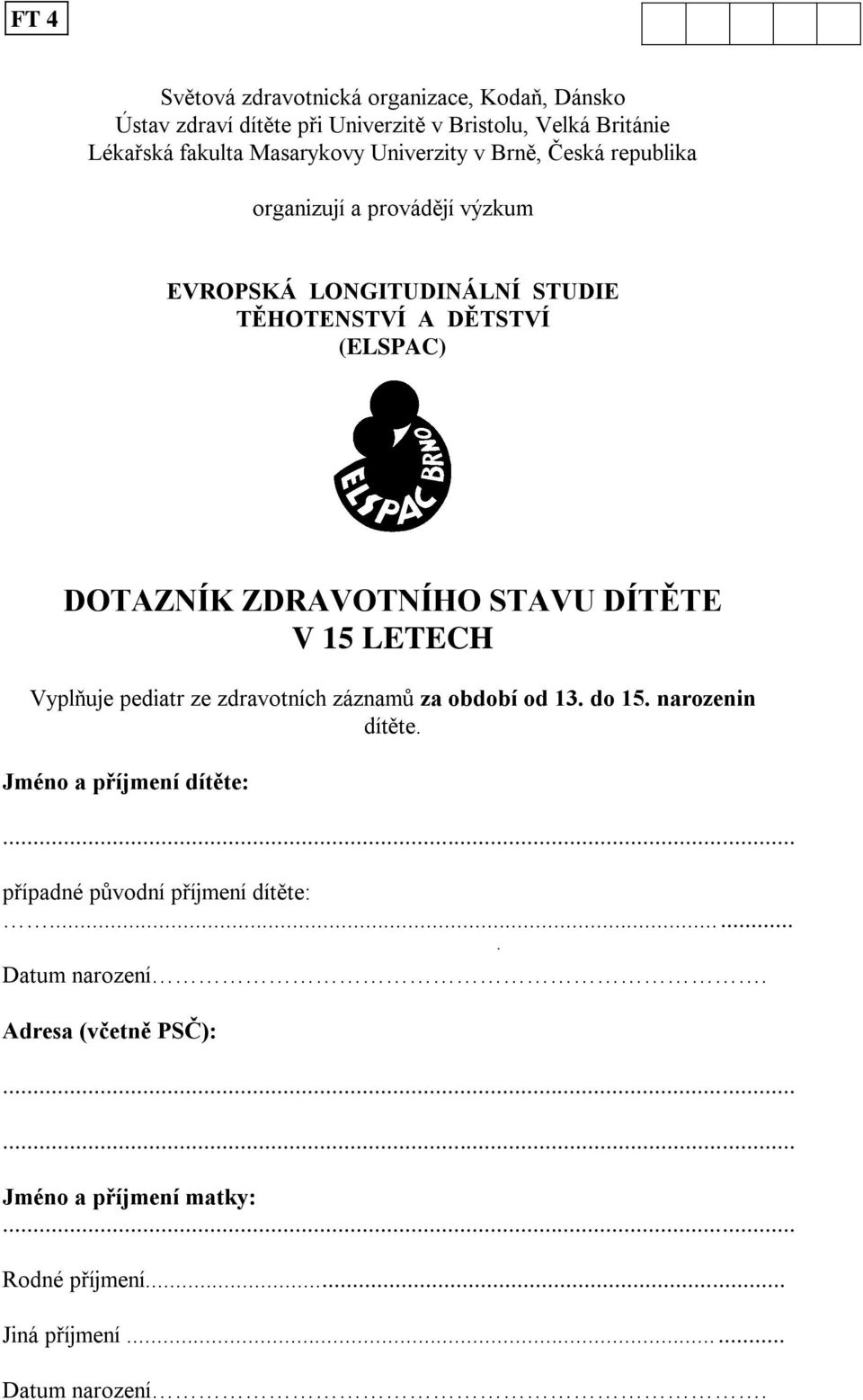 ZDRAVOTNÍHO STAVU DÍTĚTE V 15 LETECH Vyplňuje pediatr ze zdravotních záznamů za období od 13. do 15. narozenin dítěte. Jméno a příjmení dítěte:.