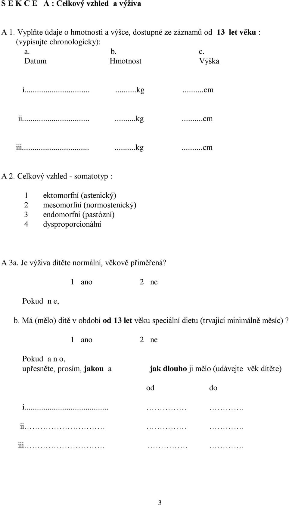 Celkový vzhled - somatotyp : 1 ektomorfní (astenický) 2 mesomorfní (normostenický) 3 endomorfní (pastózní) 4 dysproporcionální A 3a.