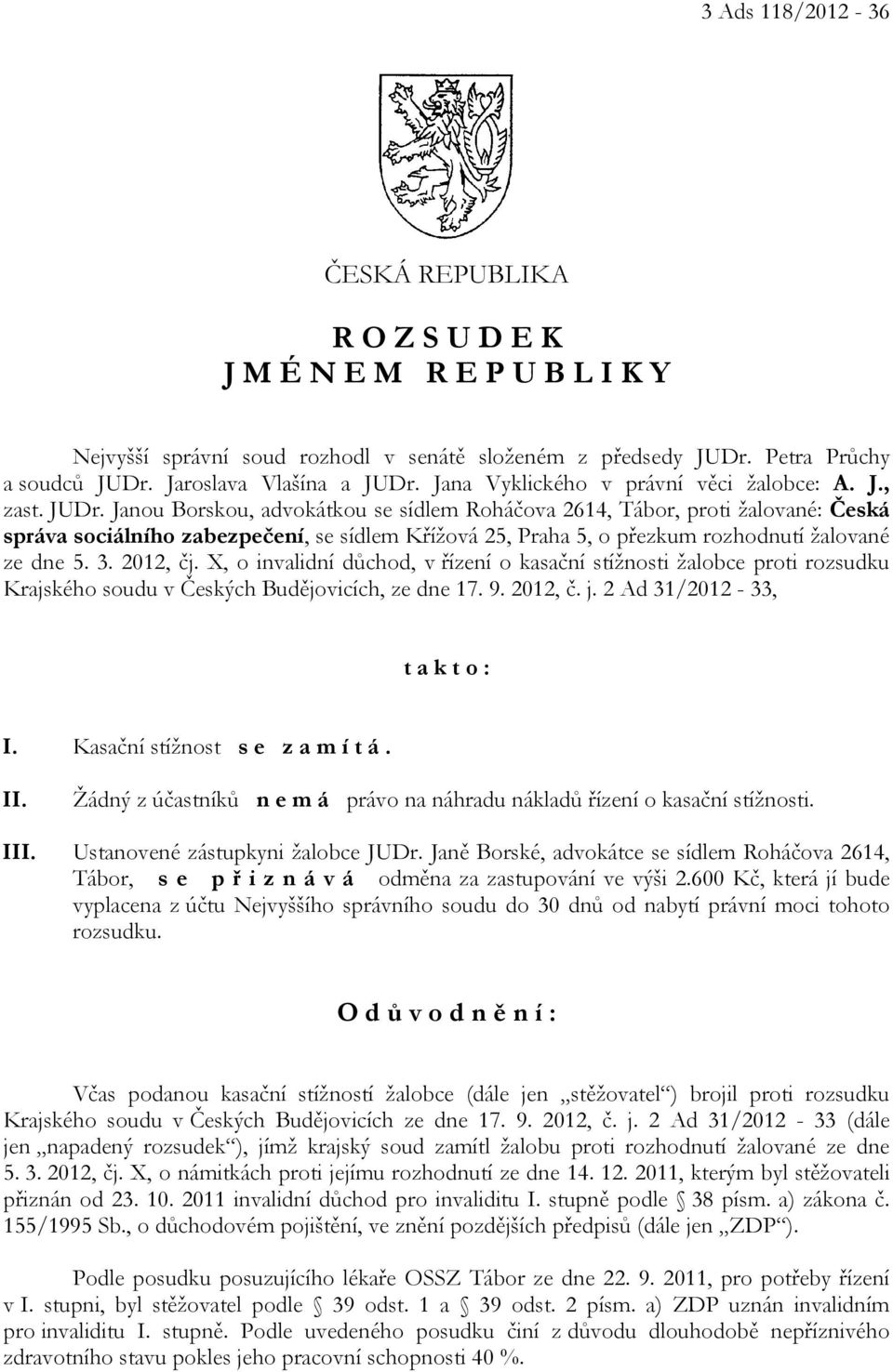 Janou Borskou, advokátkou se sídlem Roháčova 2614, Tábor, proti žalované: Česká správa sociálního zabezpečení, se sídlem Křížová 25, Praha 5, o přezkum rozhodnutí žalované ze dne 5. 3. 2012, čj.