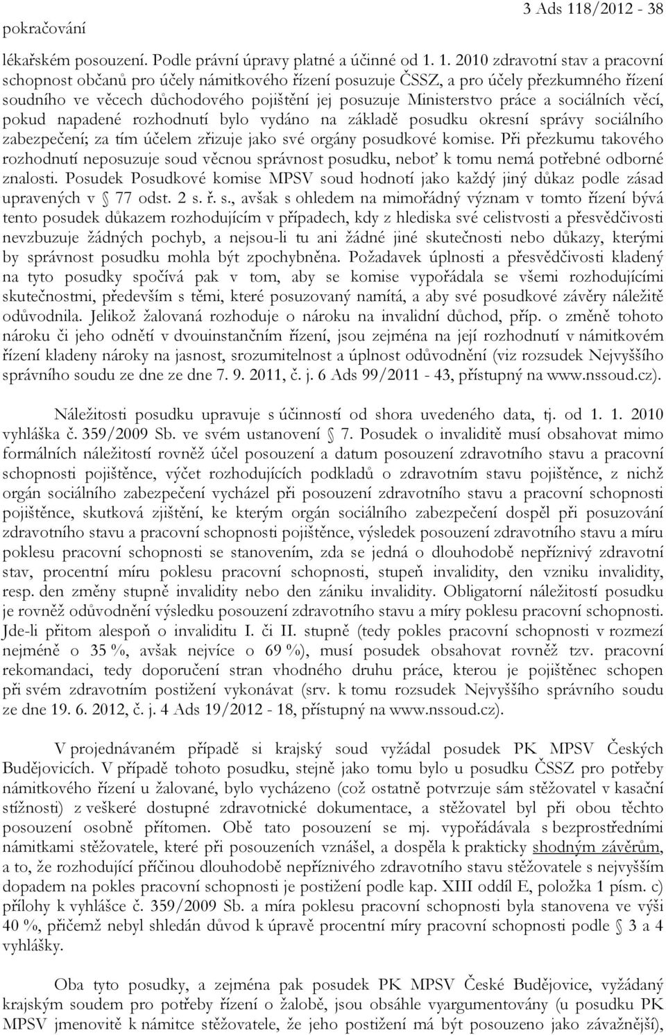 1. 2010 zdravotní stav a pracovní schopnost občanů pro účely námitkového řízení posuzuje ČSSZ, a pro účely přezkumného řízení soudního ve věcech důchodového pojištění jej posuzuje Ministerstvo práce