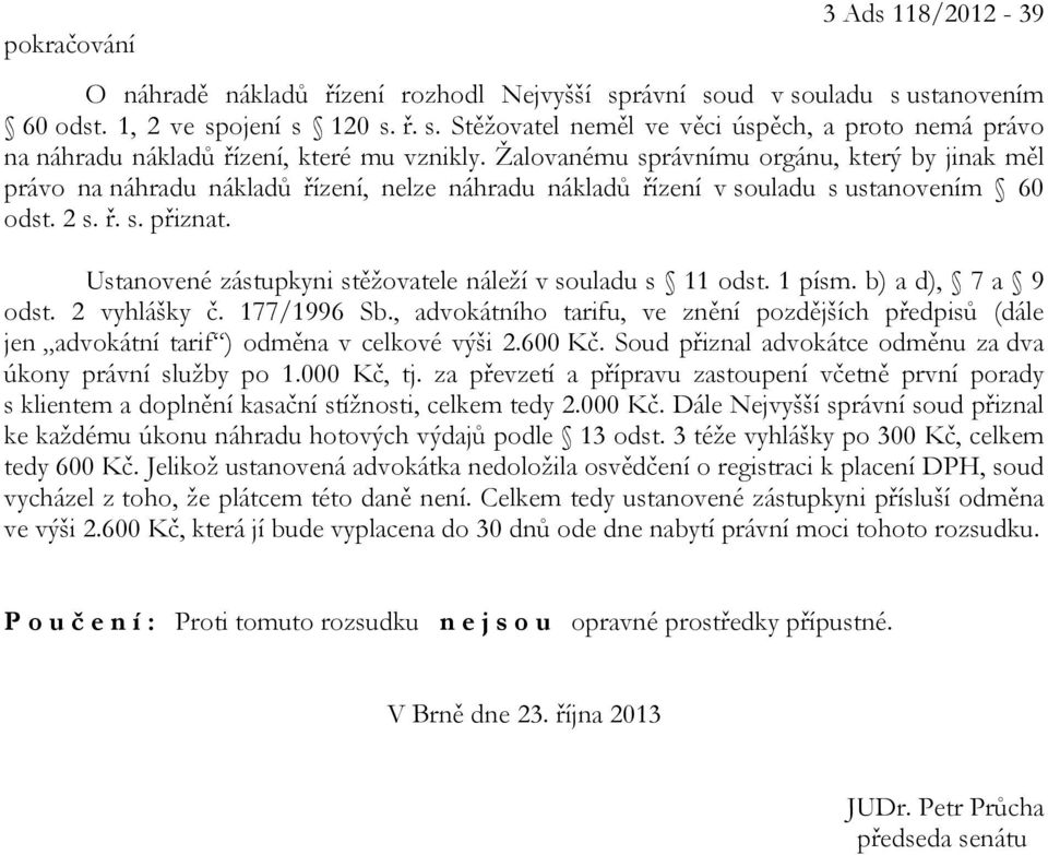 Ustanovené zástupkyni stěžovatele náleží v souladu s 11 odst. 1 písm. b) a d), 7 a 9 odst. 2 vyhlášky č. 177/1996 Sb.