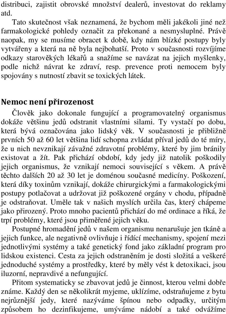 Proto v současnosti rozvíjíme odkazy starověkých lékařů a snažíme se navázat na jejich myšlenky, podle nichž návrat ke zdraví, resp.