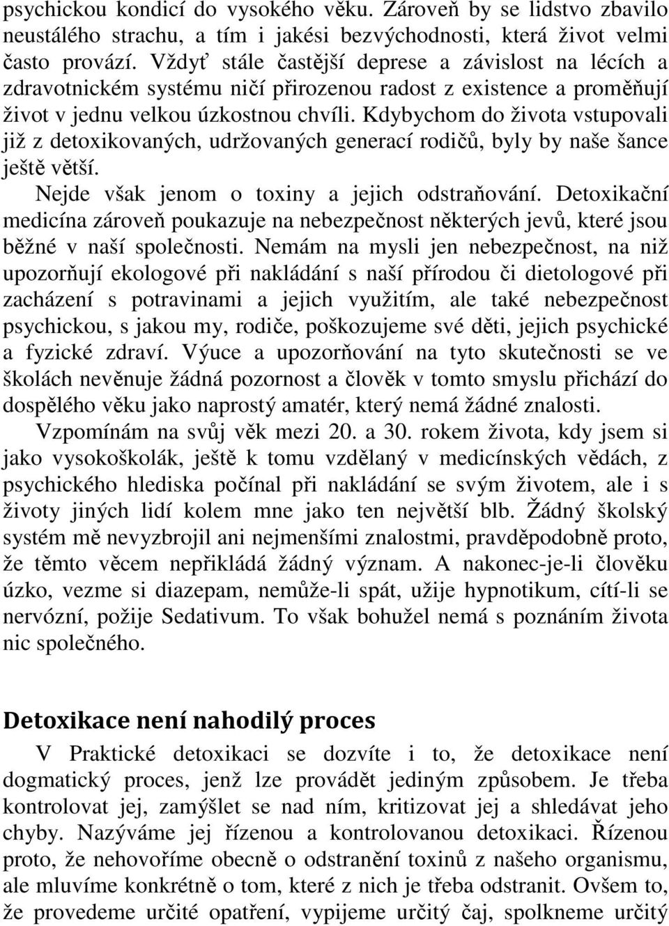 Kdybychom do života vstupovali již z detoxikovaných, udržovaných generací rodičů, byly by naše šance ještě větší. Nejde však jenom o toxiny a jejich odstraňování.