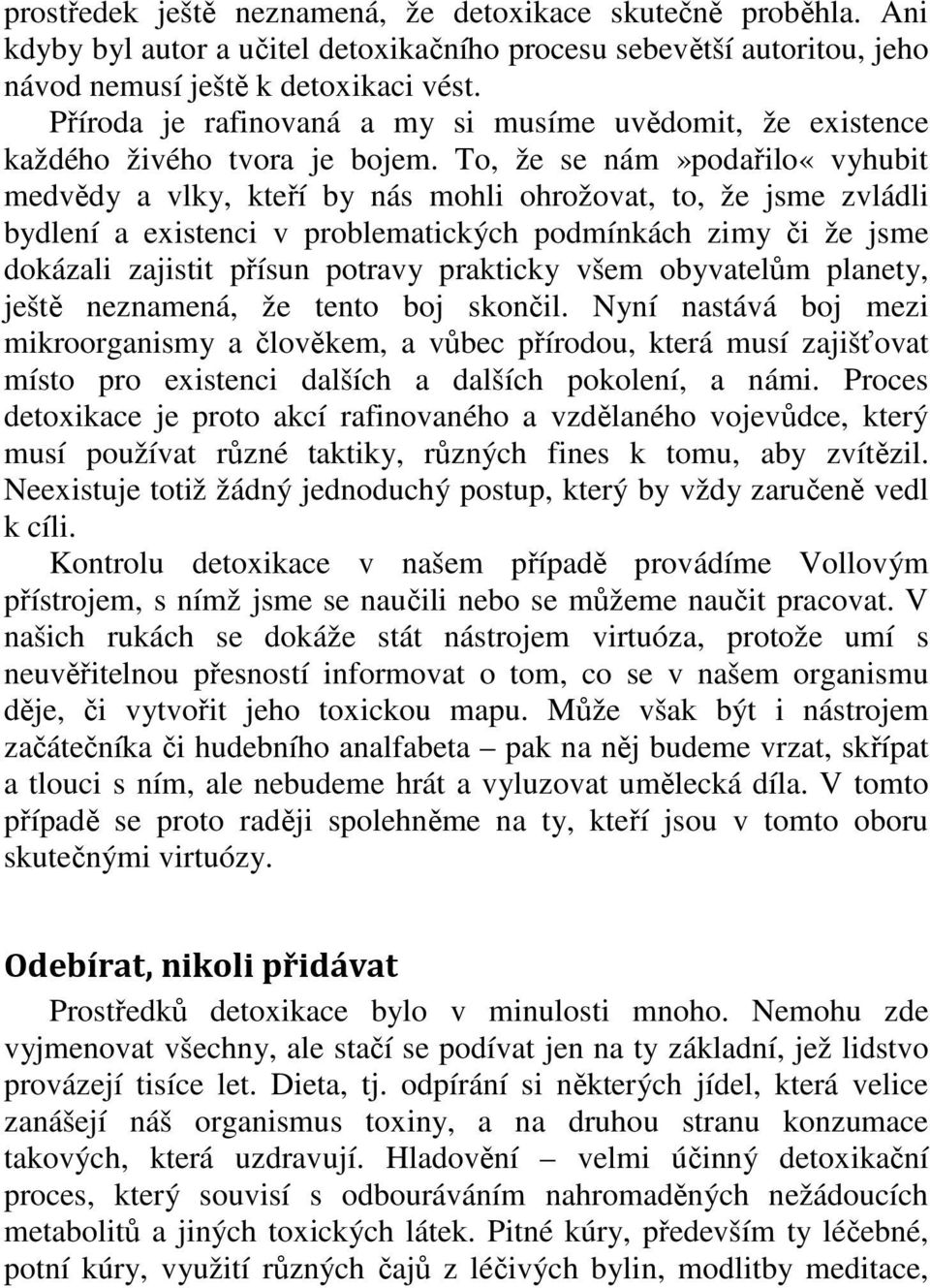 To, že se nám»podařilo«vyhubit medvědy a vlky, kteří by nás mohli ohrožovat, to, že jsme zvládli bydlení a existenci v problematických podmínkách zimy či že jsme dokázali zajistit přísun potravy