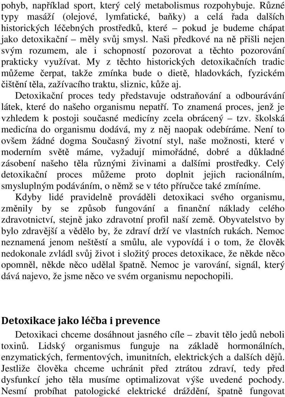 Naši předkové na ně přišli nejen svým rozumem, ale i schopností pozorovat a těchto pozorování prakticky využívat.