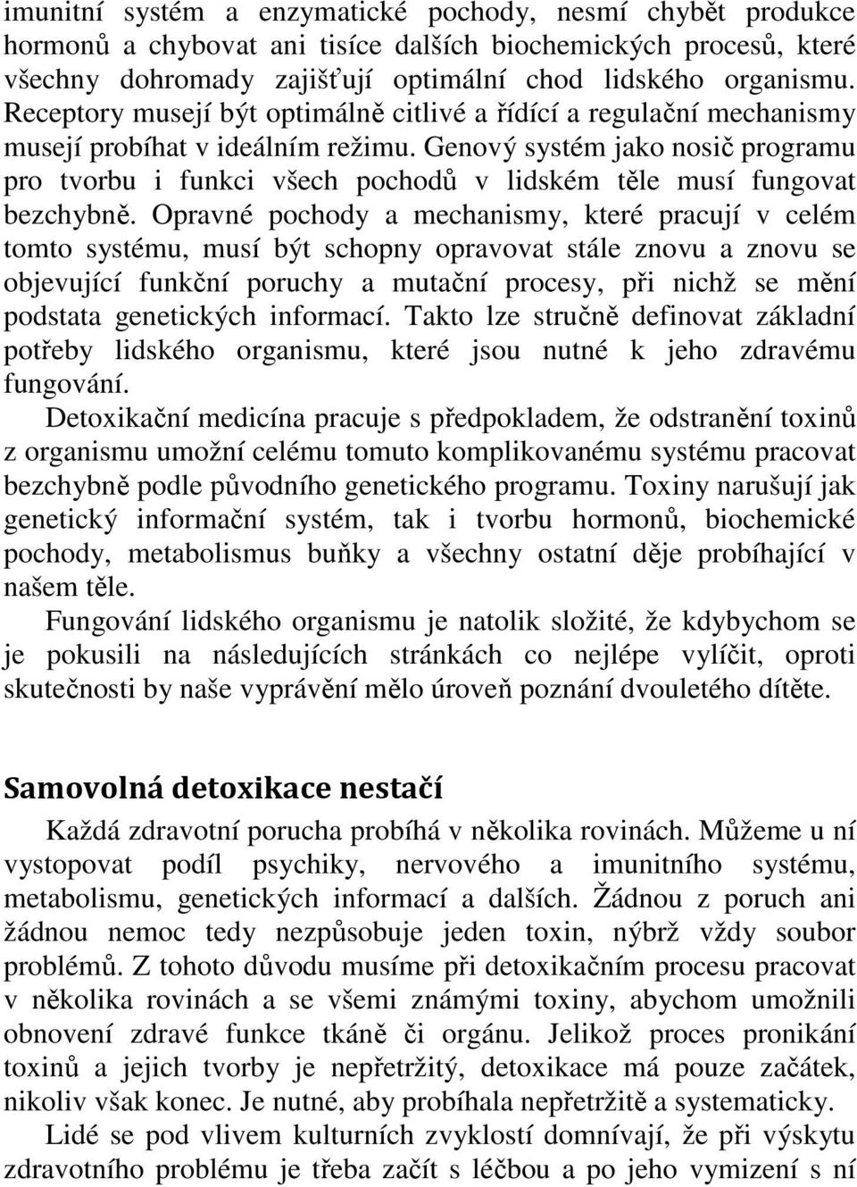 Genový systém jako nosič programu pro tvorbu i funkci všech pochodů v lidském těle musí fungovat bezchybně.