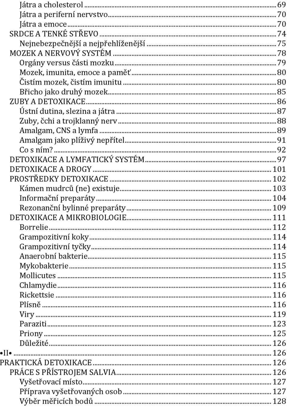 .. 87 Zuby, čchi a trojklanný nerv... 88 Amalgam, CNS a lymfa... 89 Amalgam jako plíživý nepřítel... 91 Co s ním?... 92 DETOXIKACE A LYMFATICKÝ SYSTÉM... 97 DETOXIKACE A DROGY.