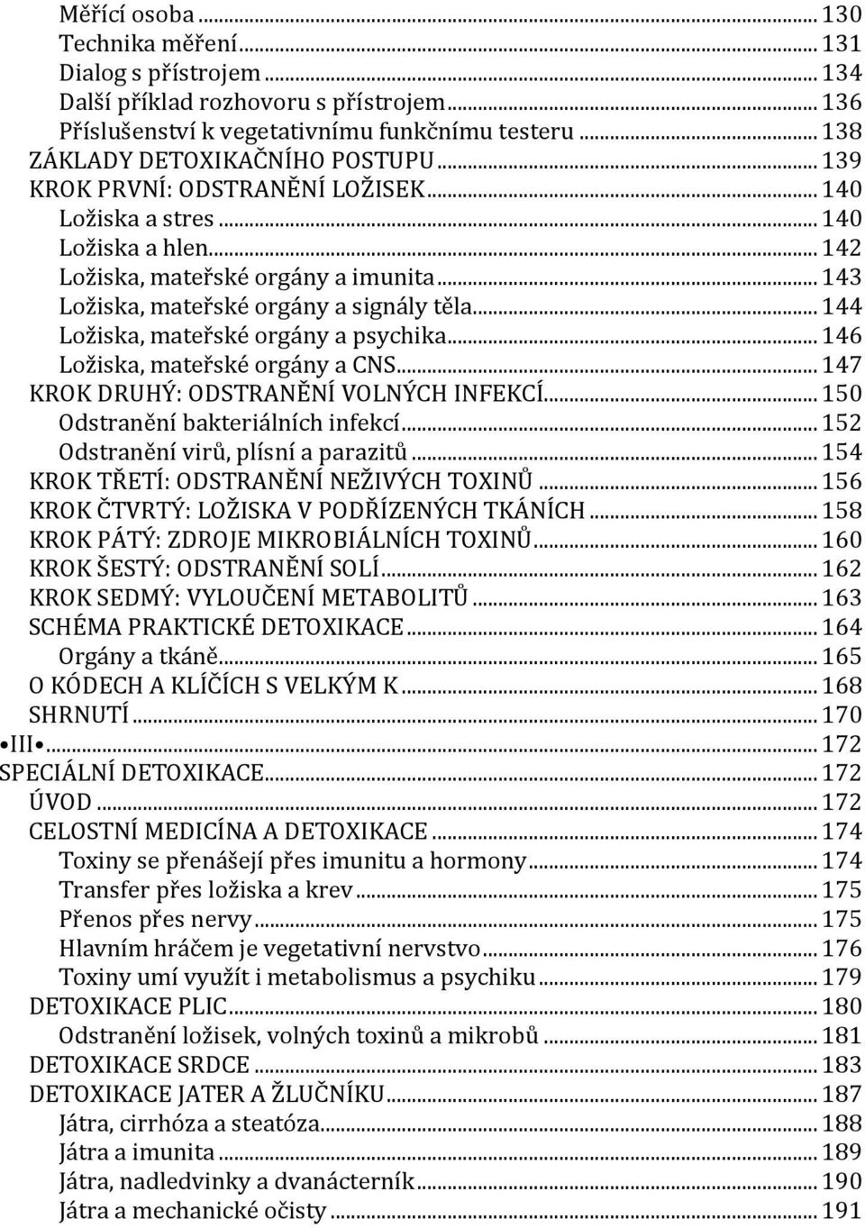 .. 144 Ložiska, mateřské orgány a psychika... 146 Ložiska, mateřské orgány a CNS... 147 KROK DRUHÝ: ODSTRANĚNÍ VOLNÝCH INFEKCÍ... 150 Odstranění bakteriálních infekcí.