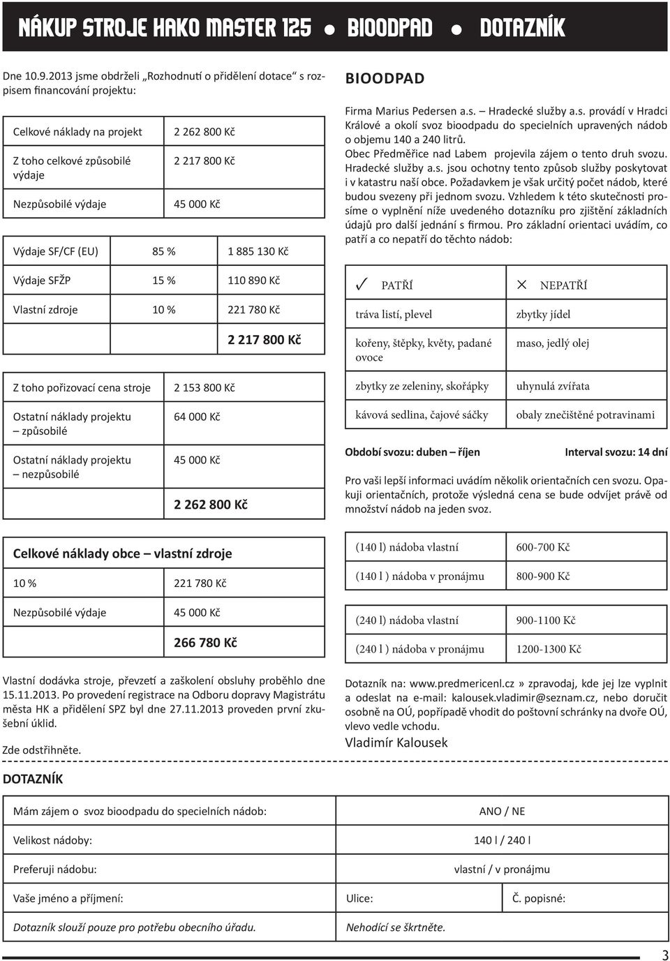 Výdaje SF/CF (EU) 85 % 1 885 130 Kč BIOODPAD Firma Marius Pedersen a.s. Hradecké služby a.s. provádí v Hradci Králové a okolí svoz bioodpadu do specielních upravených nádob o objemu 140 a 240 litrů.