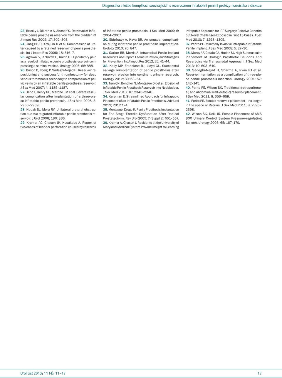 Compression of ureter caused by a retained reservoir of penile prosthesis. Int J Impot Res 2006; 18: 316 7. 25. Agrawal V, Rickards D, Ralph DJ.
