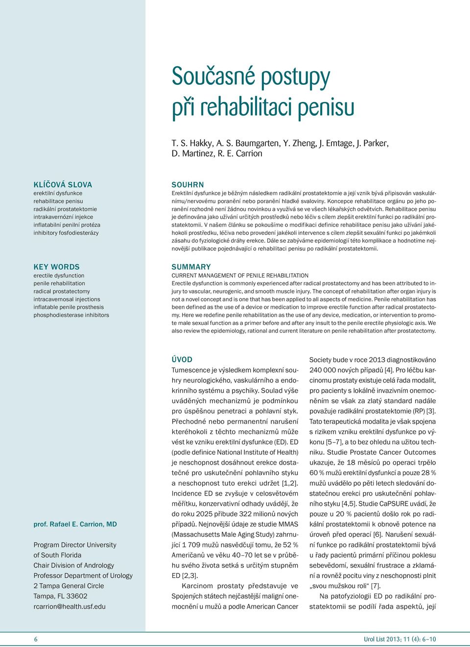 Carrion KLÍČOVÁ SLOVA erektilní dysfunkce rehabilitace penisu radikální prostatektomie intrakavernózní injekce inflatabilní penilní protéza inhibitory fosfodiesterázy KEY WORDS erectile dysfunction